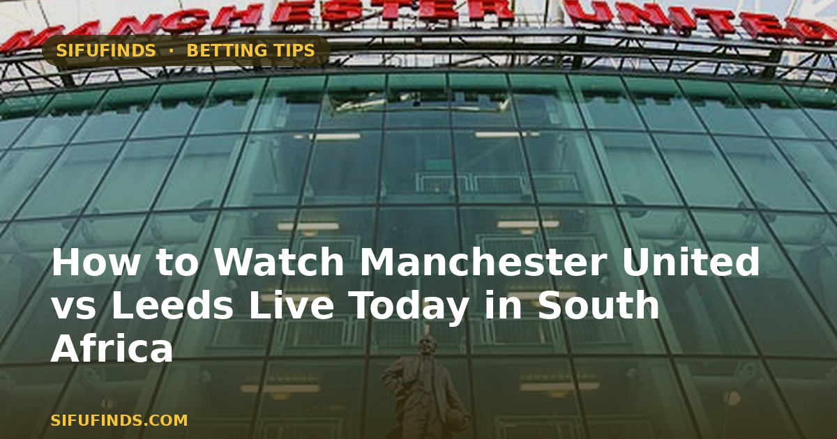 How to Watch Manchester United vs Leeds Live Today in South
