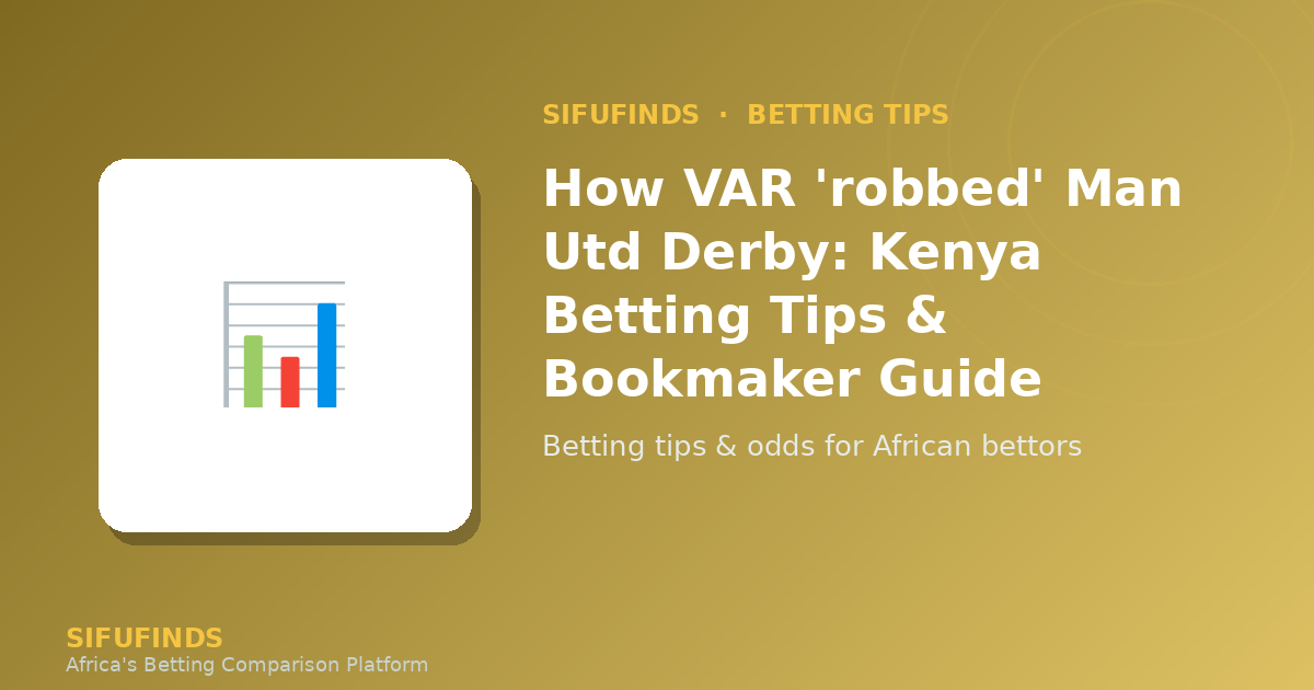 How VAR 'robbed' Man Utd Derby: Kenya Betting Tips
