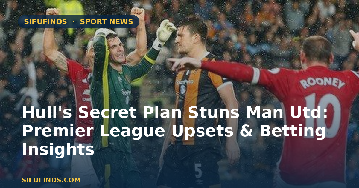 Hull's Secret Plan Stuns Man Utd: Premier League Upsets & Betting Insights