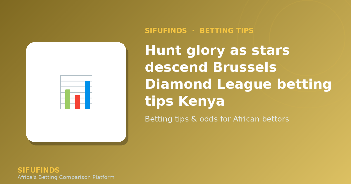Hunt glory as stars descend Brussels Diamond League betting tips Kenya