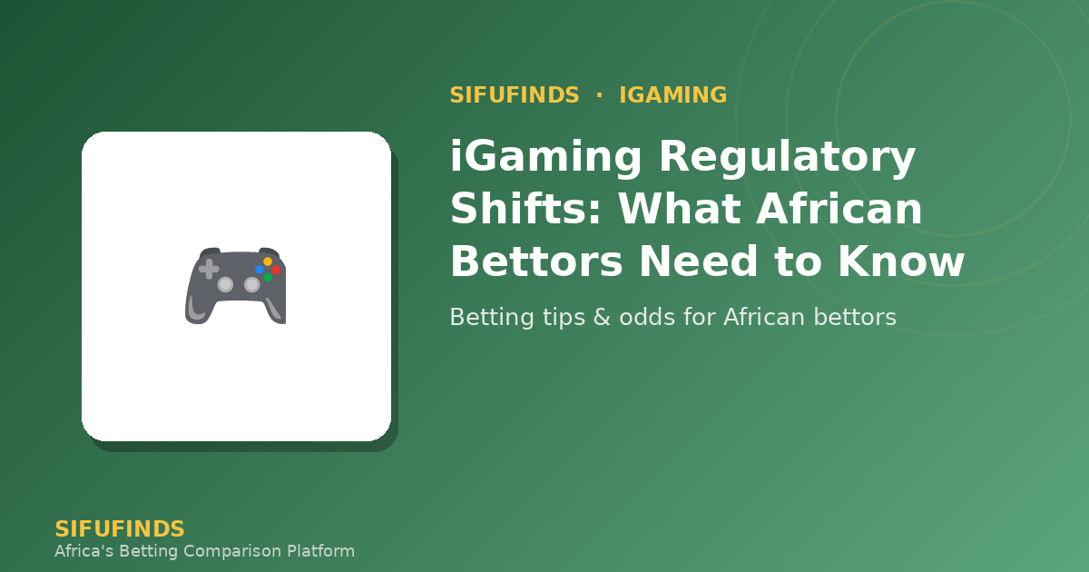 iGaming Regulatory Shifts: What African Bettors Need to Know