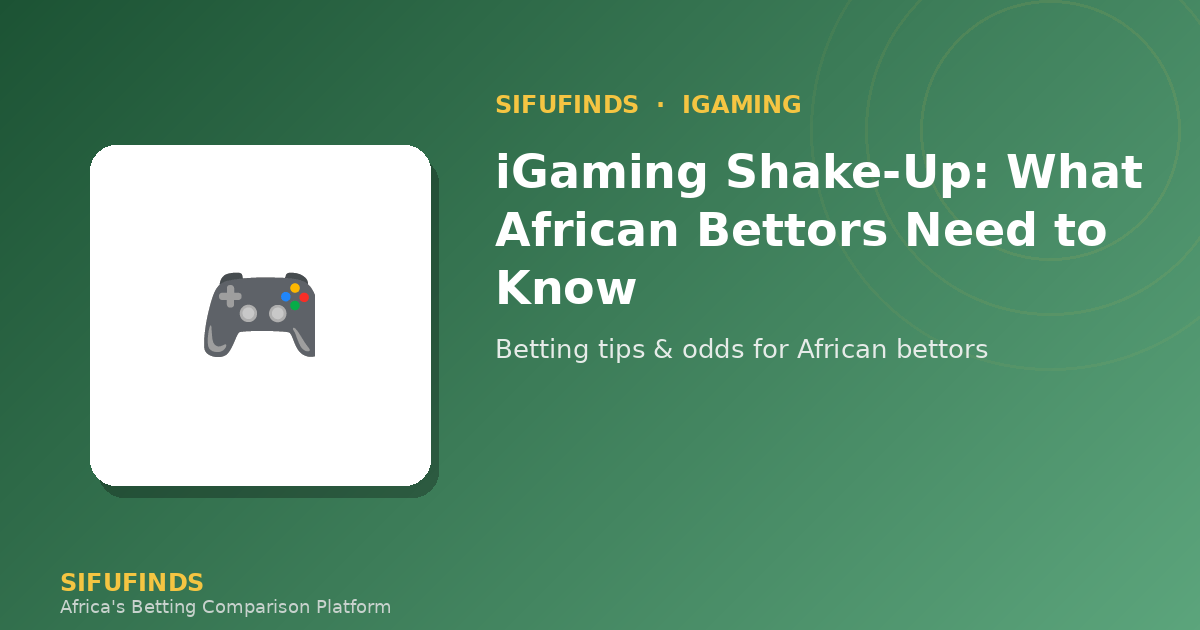 iGaming Shake-Up: What African Bettors Need to Know