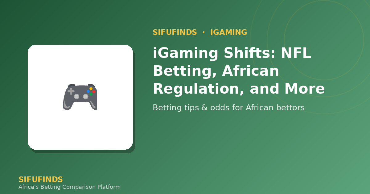 iGaming Shifts: NFL Betting, African Regulation, and More