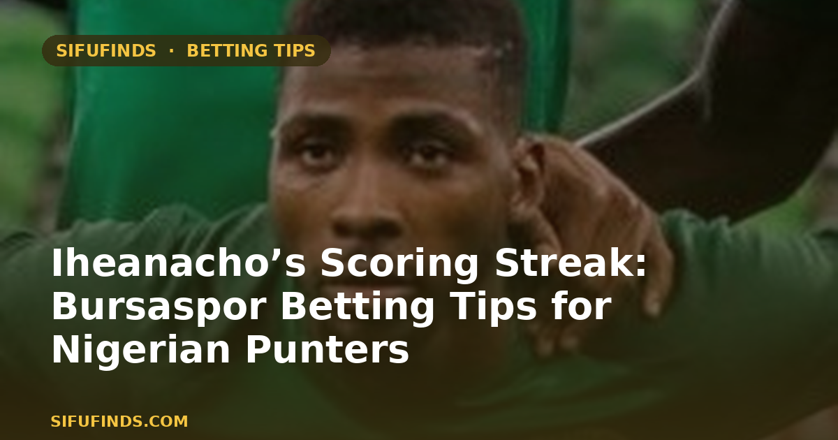 Iheanacho’s Scoring Streak: Bursaspor Betting Tips