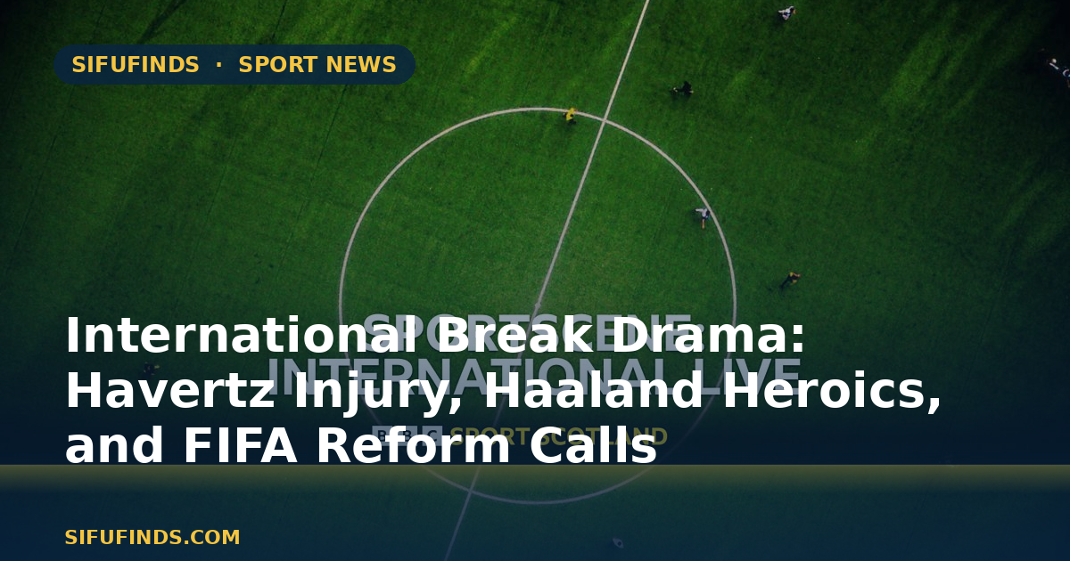 International Break Drama: Havertz Injury, Haaland Heroics