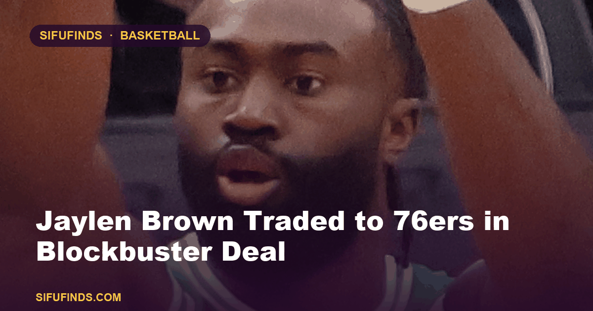 Jaylen Brown Traded to 76ers in Blockbuster Deal