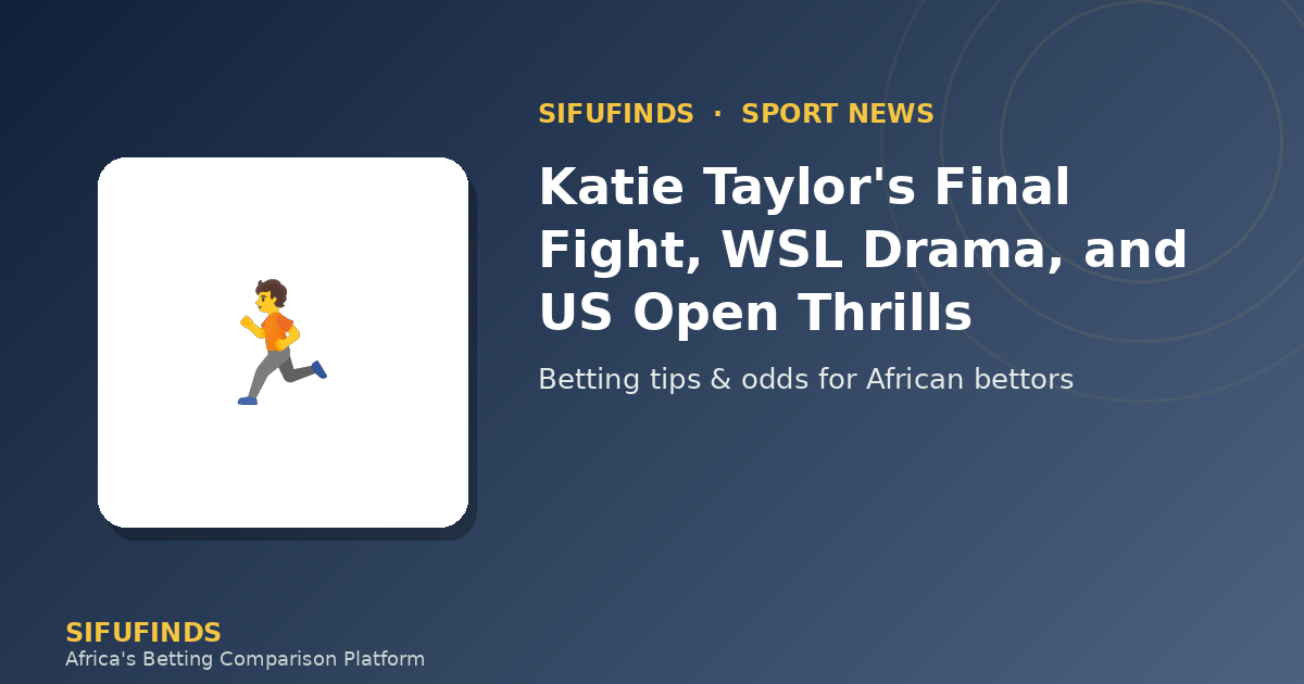 Katie Taylor's Final Fight, WSL Drama, and US Open Thrills