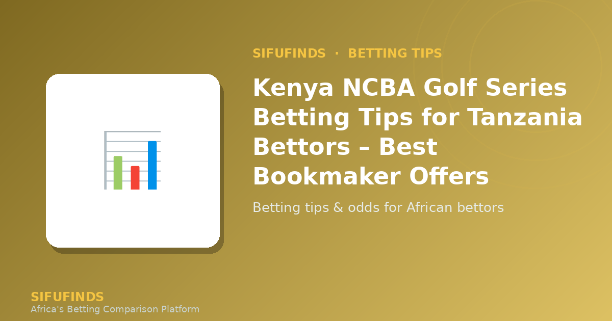 Kenya NCBA Golf Series Betting Tips for Tanzania Bettors