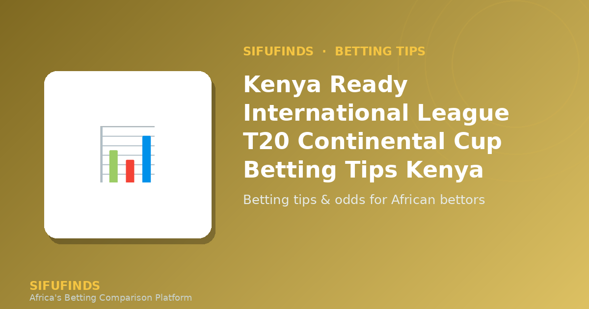 Kenya Ready International League T20 Continental Cup Betting Tips Kenya