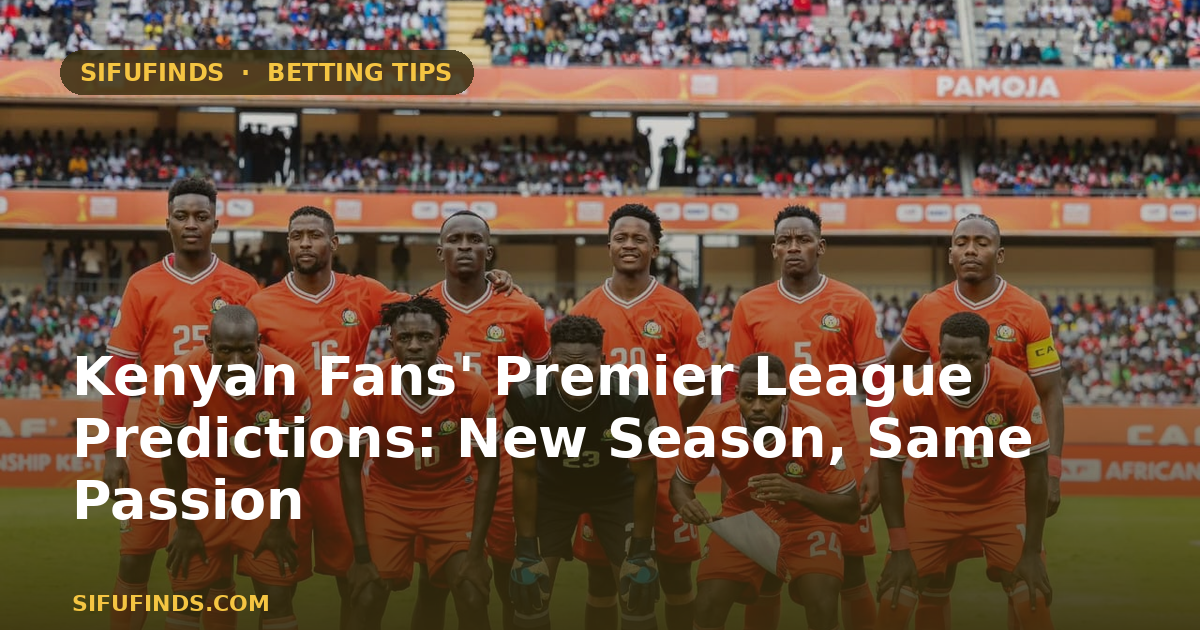 Kenyan Fans' Premier League Predictions: New Season, Same Passion
