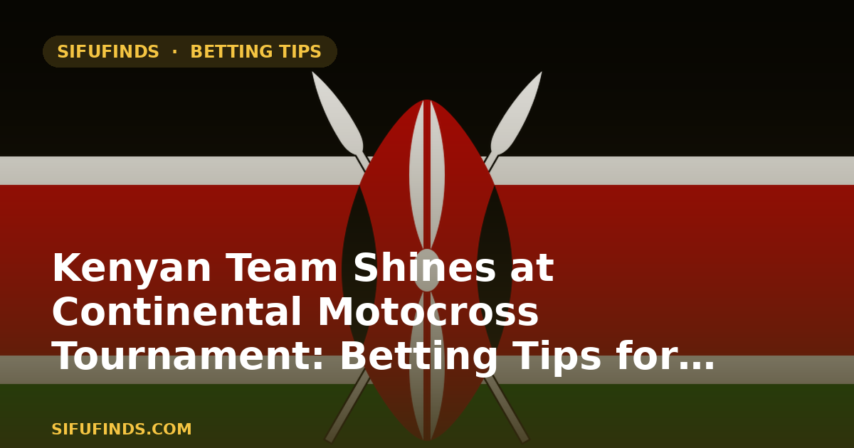 Kenyan Team Shines at Continental Motocross Tournament: Betting Tips for Kenya