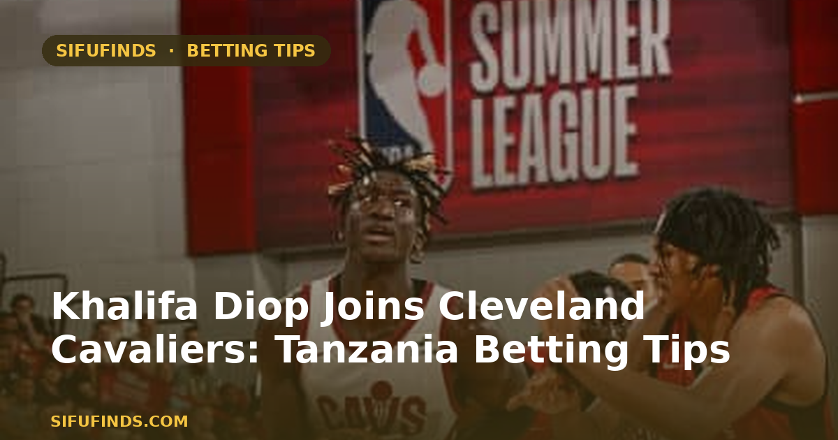 Khalifa Diop Joins Cleveland Cavaliers: Tanzania Betting
