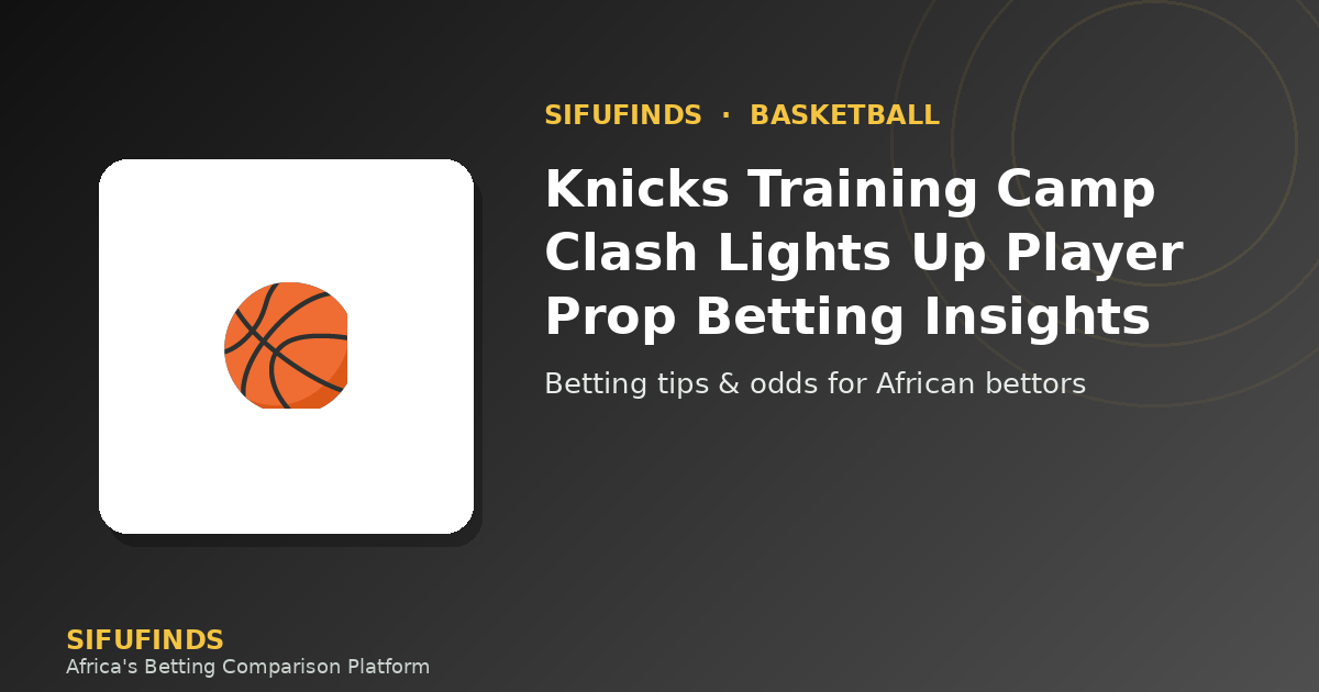 Knicks Training Camp Clash Lights Up Player Prop Betting