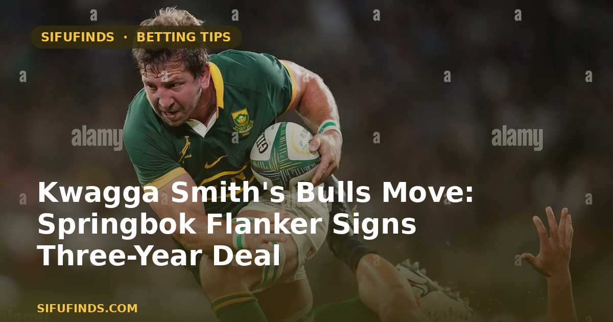 Uhamisho wa Kwagga Smith kwenda Bulls: Flanker wa Springbok Akariri Mkataba wa Miaka Mitatu