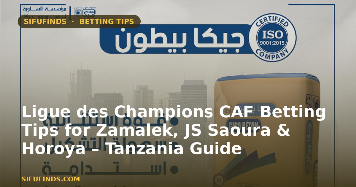Ligue des Champions CAF Betting Tips for Zamalek, JS Saoura & Horoya – Tanzania Guide