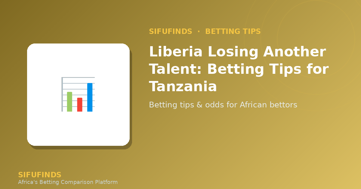 Liberia Losing Another Talent: Betting Tips for Tanzania