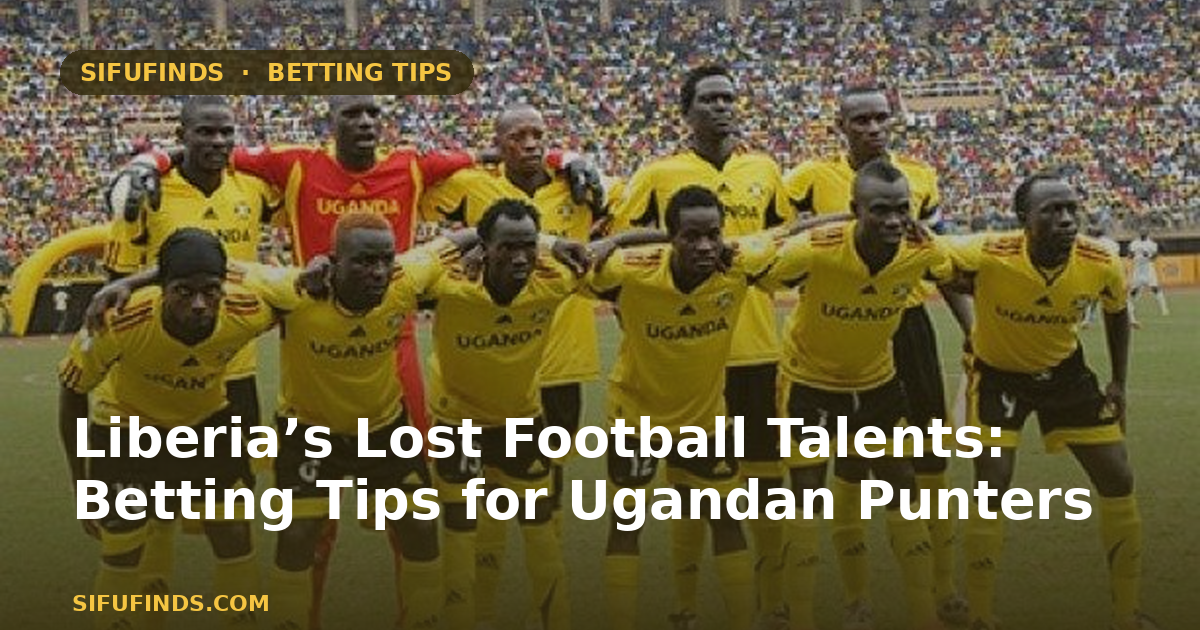 Liberia’s Lost Football Talents: Betting Tips