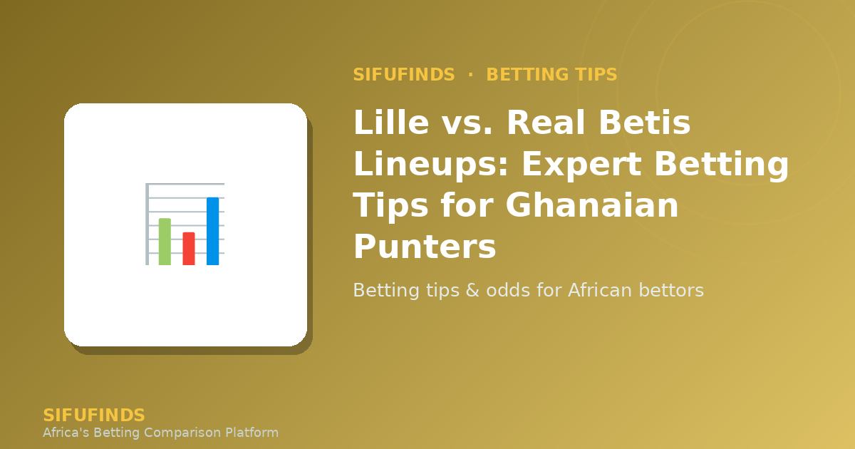 Lille vs. Real Betis Lineups: Expert Betting Tips