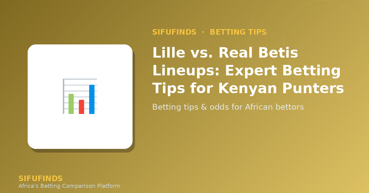 Lille vs. Real Betis Lineups: Expert Betting Tips