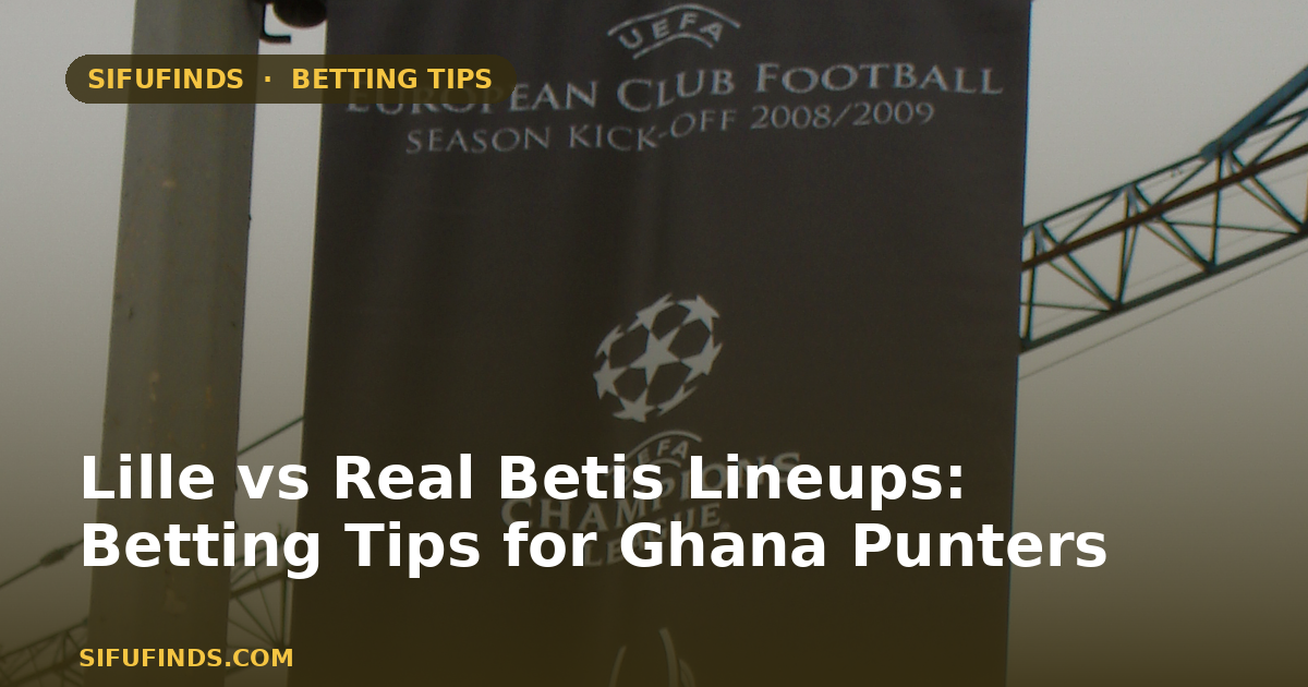 Lille vs Real Betis Lineups: Betting Tips for Ghana Punters