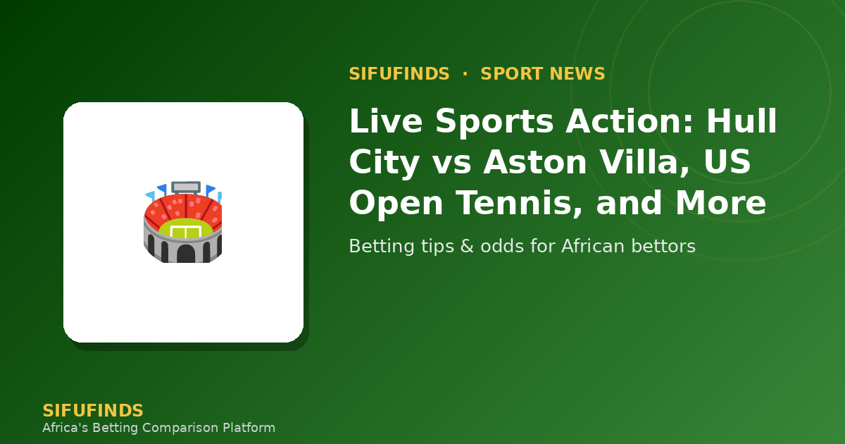 Live Sports Action: Hull City vs Aston Villa, US Open