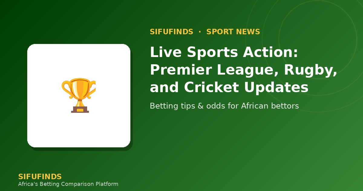 Live Sports Action: Premier League, Rugby, and Cricket Updates