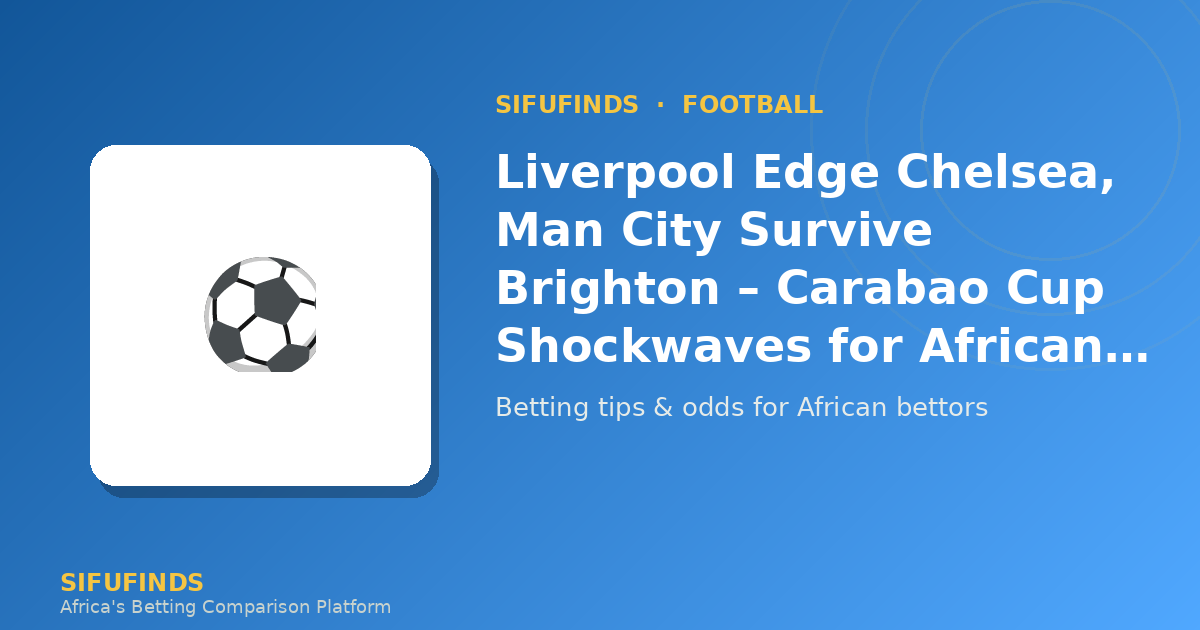 Liverpool Edge Chelsea, Man City Survive Brighton – Carabao
