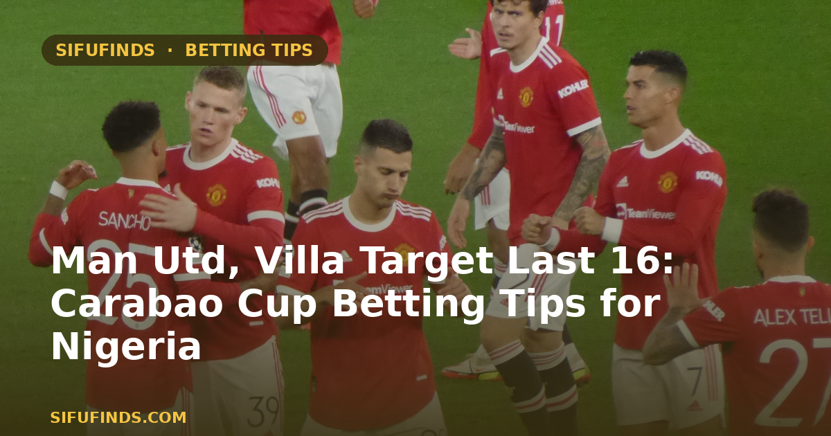 Man Utd, Villa Target Last 16: Carabao Cup Betting Tips