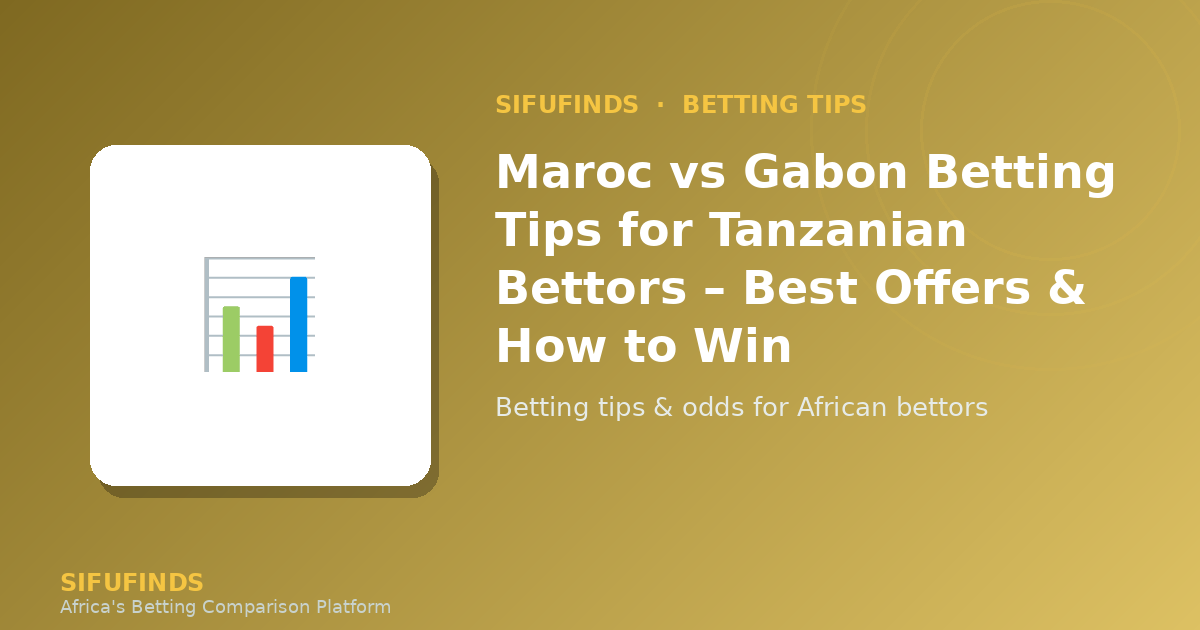 Maroc vs Gabon betting tips Tanzania – Best offers and how to win