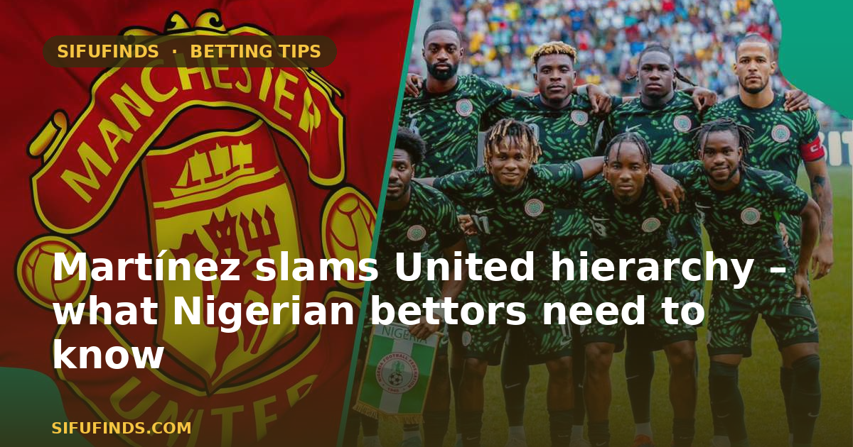 Martínez slams United hierarchy – what Nigerian bettors