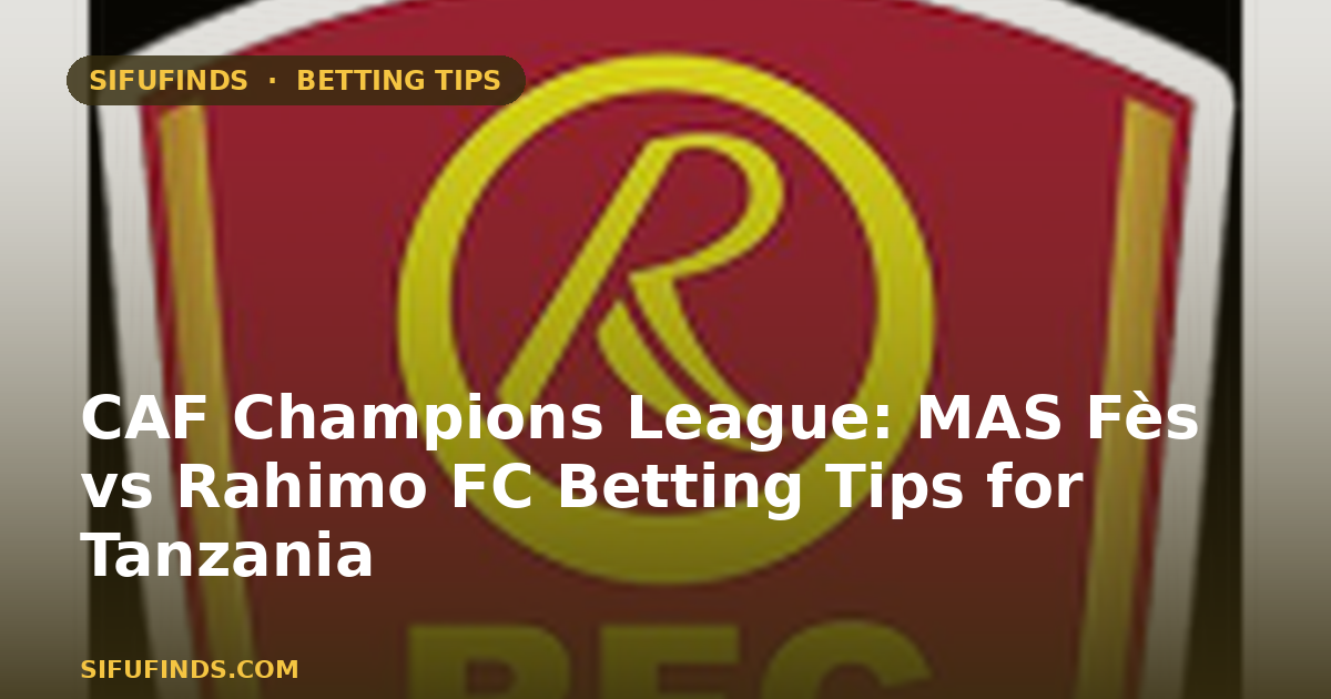CAF Champions League: MAS Fès vs Rahimo FC Betting Tips for Tanzania