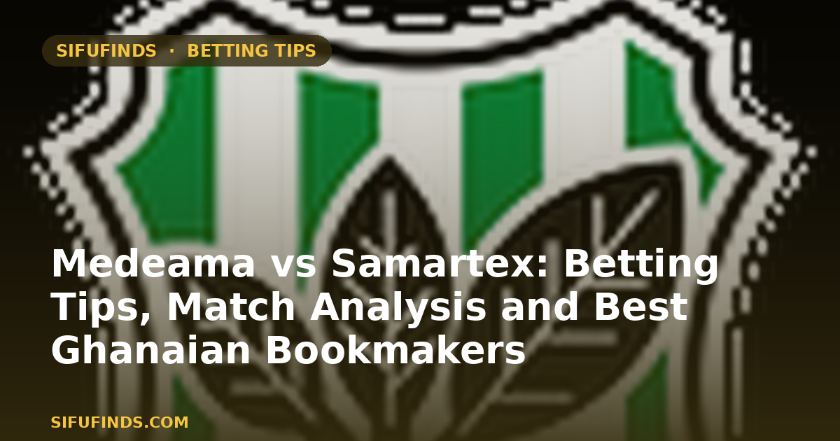Medeama vs Samartex: Betting Tips, Match Analysis and Best