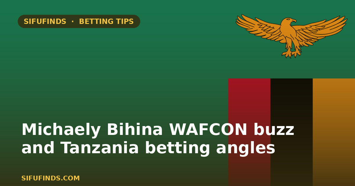 Michaely Bihina WAFCON buzz and Tanzania betting angles