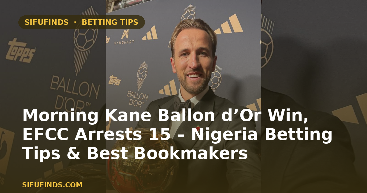 Morning Kane Ballon d’Or Win, EFCC Arrests 15 – Nigeria