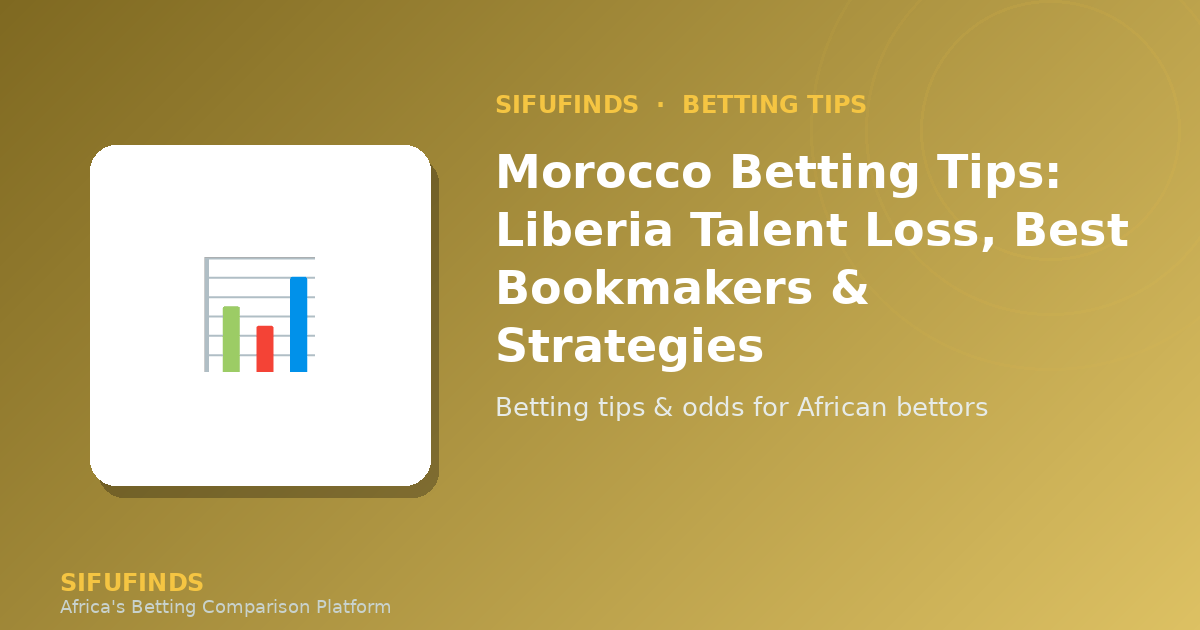 Morocco Betting Tips: Liberia Talent Loss, Best Bookmakers