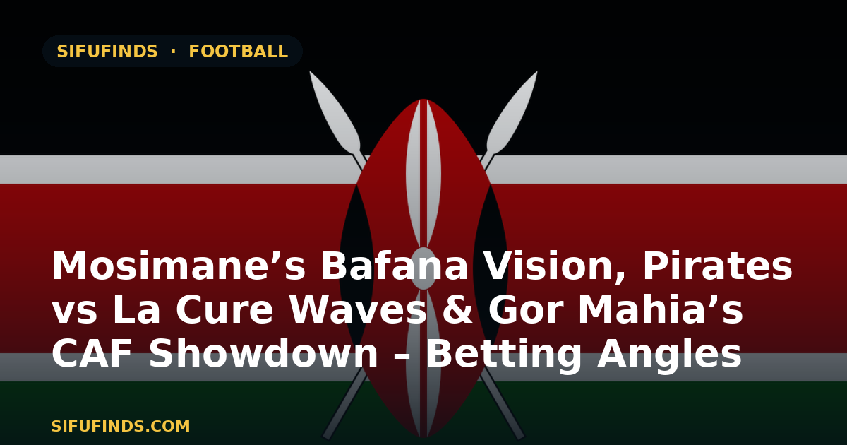 Mosimane’s Bafana Vision, Pirates vs La Cure Waves & Gor Mahia’s CAF Showdown – Betting Angles