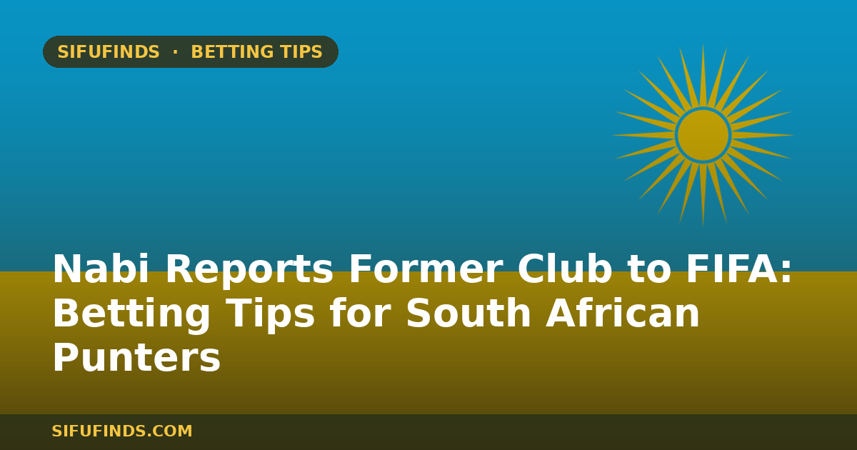 Nabi Reports Former Club to FIFA: Betting Tips for South