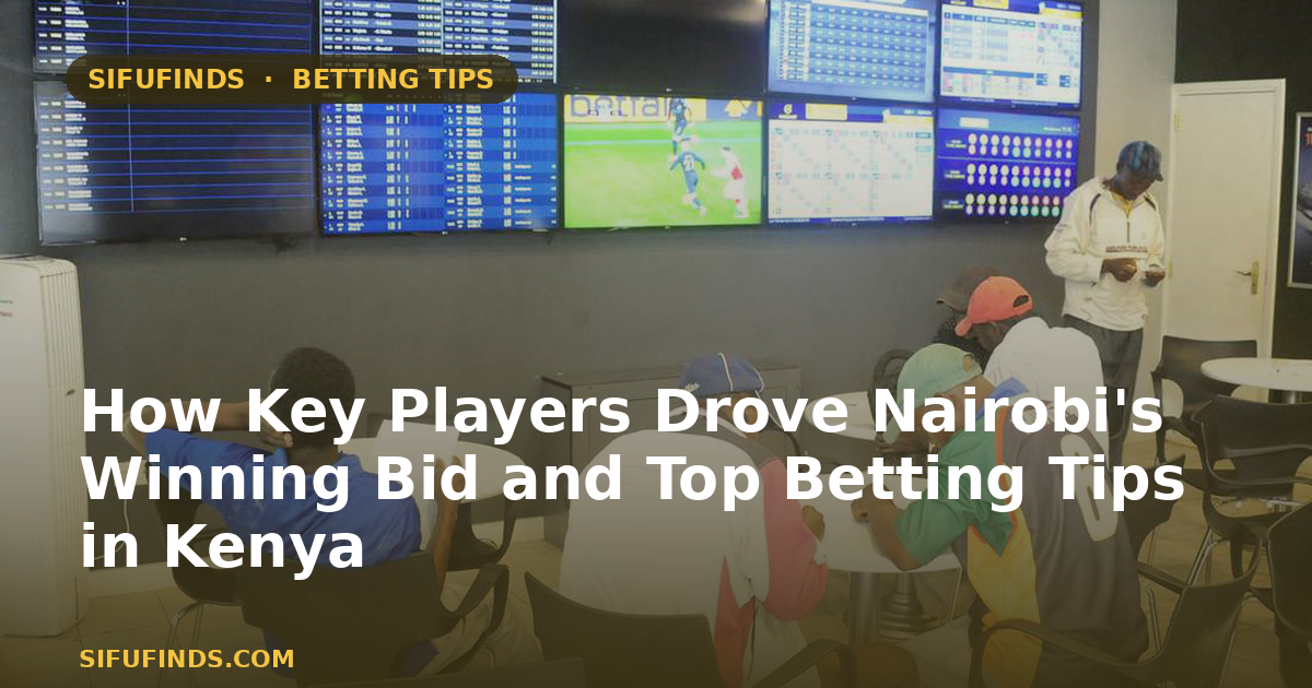 How Key Players Drove Nairobi's Winning Bid and Top Betting