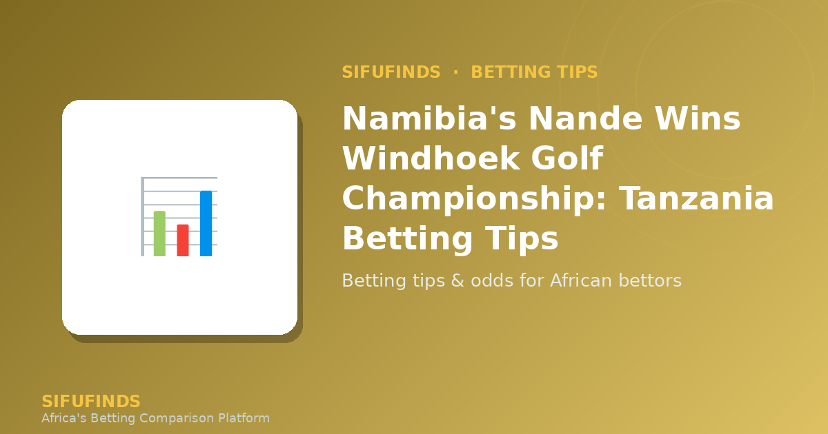 Nande da Namíbia vence Campeonato de Golfe de Windhoek: Dicas de Apostas na Tanzânia
