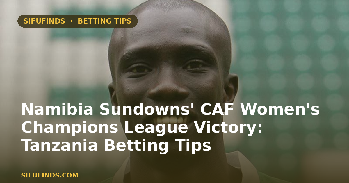 Namibia Sundowns' CAF Women's Champions League Victory: Tanzania Betting Tips
