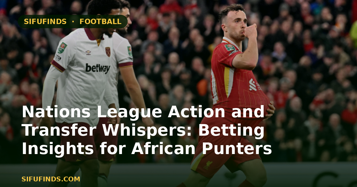 Nations League Action and Transfer Whispers: Betting Insights for African Punters