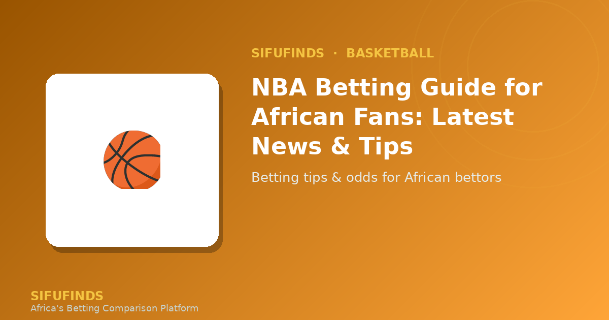 NBA Betting Guide for African Fans: Latest News & Tips