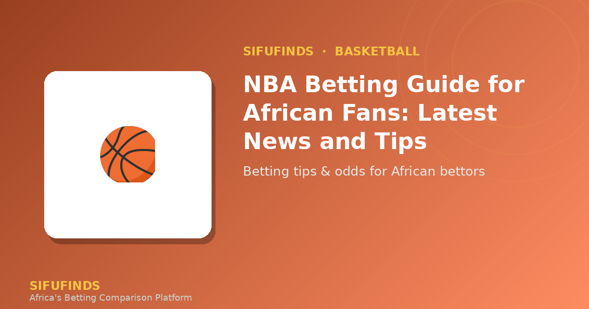 NBA Betting Guide for African Fans: Latest News and Tips