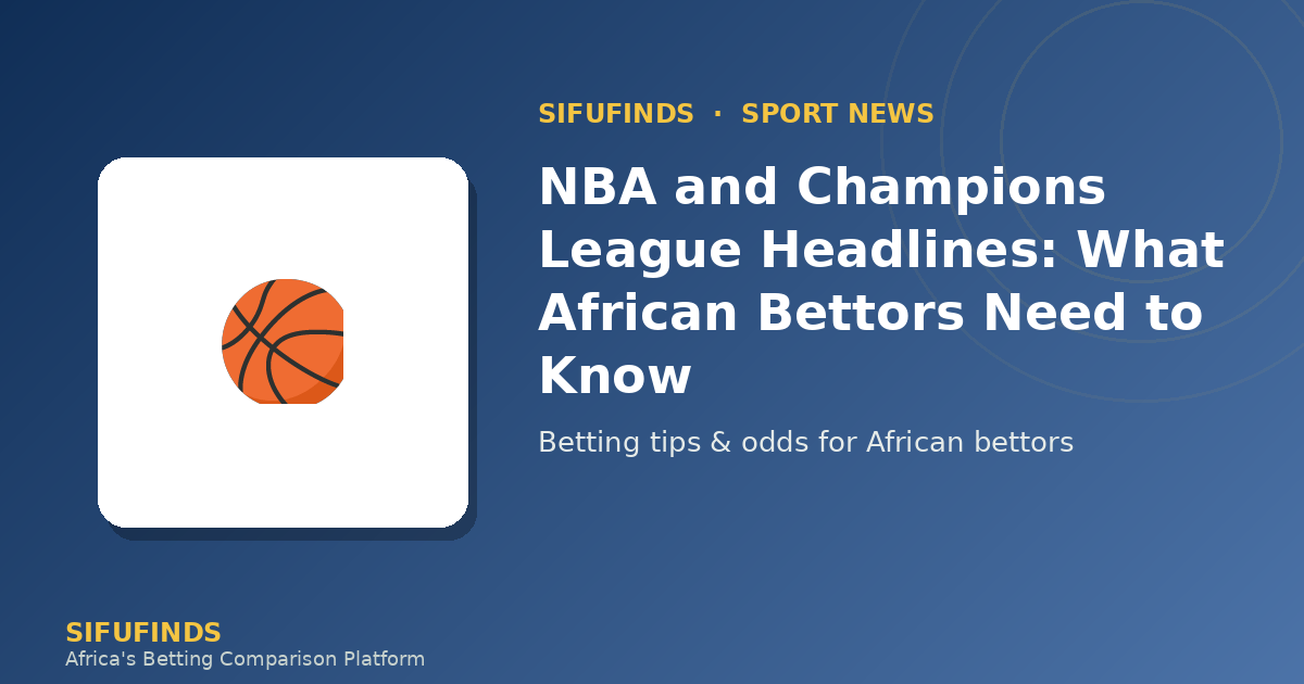 NBA and Champions League Headlines: What African Bettors