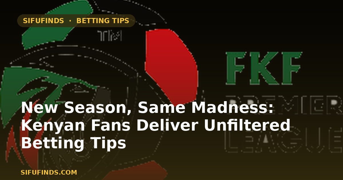 New Season, Same Madness: Kenyan Fans Deliver Unfiltered Betting Tips