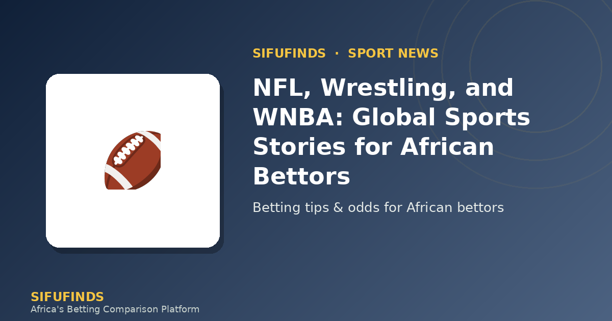 NFL, Wrestling, and WNBA: Global Sports Stories for African Bettors