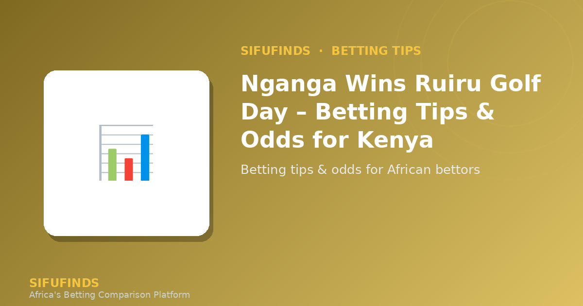 Nganga Wins Ruiru Golf Day – Betting Tips & Odds for Kenya