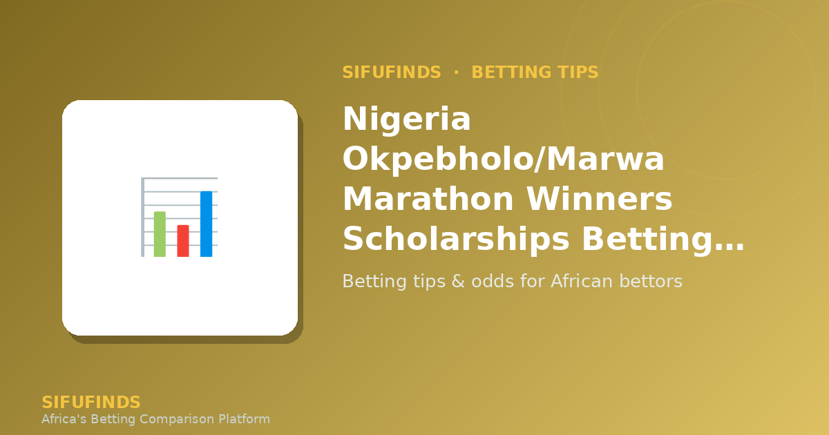 Nigeria Okpebholo/Marwa Marathon Winners Scholarships Betting Tips – Tanzania Guide