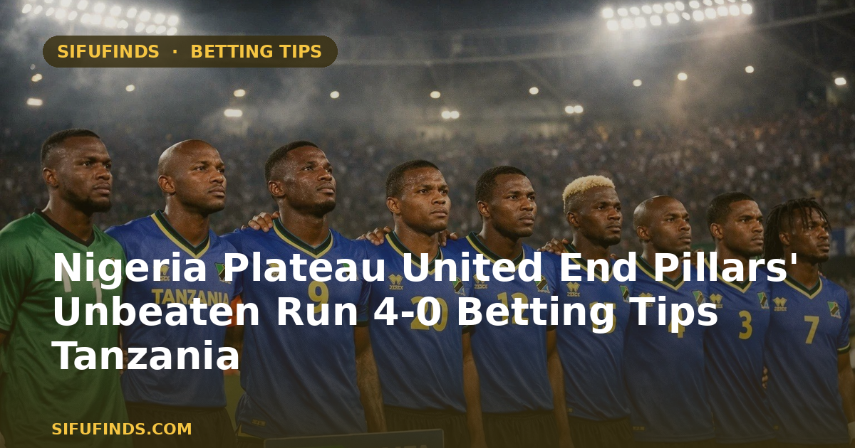 Nigeria Plateau United End Pillars' Unbeaten Run 4-0 Betting Tips Tanzania