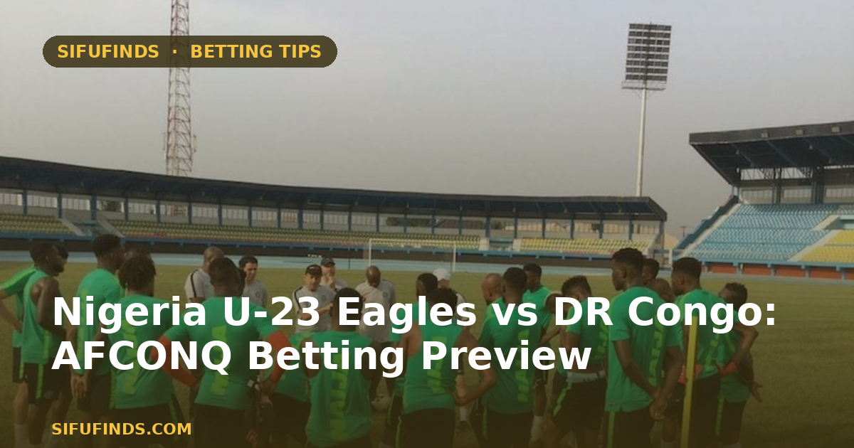Nigeria U-23 Eagles vs DR Congo: AFCONQ Betting Preview
